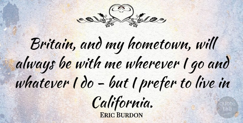 Eric Burdon Quote About California, Hometown, Britain: Britain And My Hometown Will...