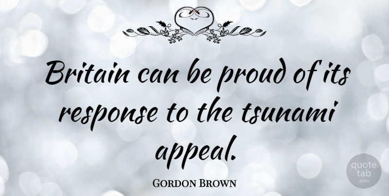 Gordon Brown Quote About Proud, Britain, Appeals: Britain Can Be Proud Of...