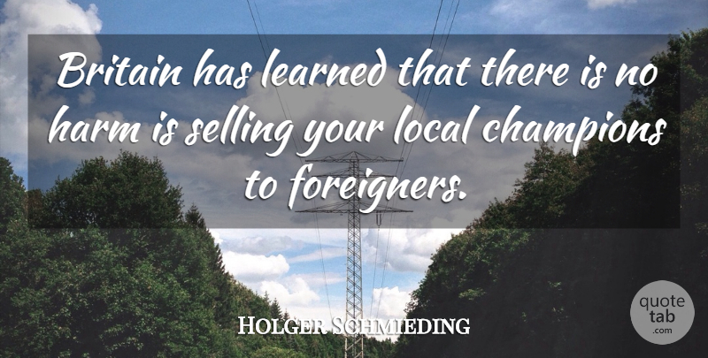Holger Schmieding Quote About Britain, Champions, Harm, Learned, Local: Britain Has Learned That There...