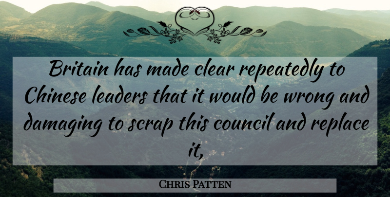 Chris Patten Quote About Britain, Chinese, Clear, Council, Damaging: Britain Has Made Clear Repeatedly...