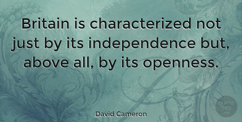 David Cameron Quote About Independence, Britain, Openness: Britain Is Characterized Not Just...