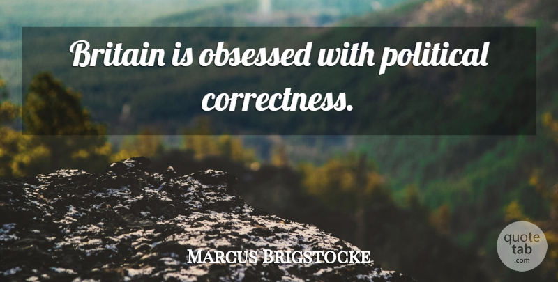 Marcus Brigstocke Quote About Political, Obsessed, Britain: Britain Is Obsessed With Political...