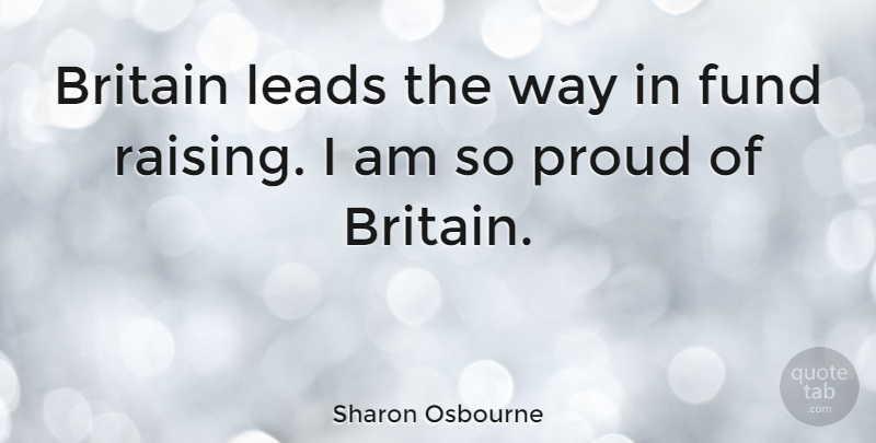 Sharon Osbourne Quote About Way, Proud, Britain: Britain Leads The Way In...