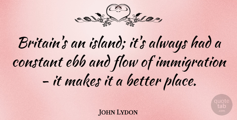 John Lydon Quote About Islands, Ebb And Flow, Immigration: Britains An Island Its Always...