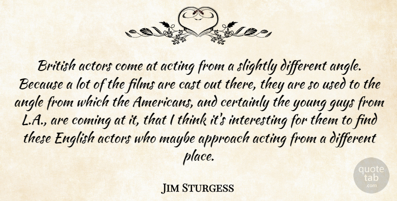 Jim Sturgess Quote About Thinking, Interesting, Guy: British Actors Come At Acting...