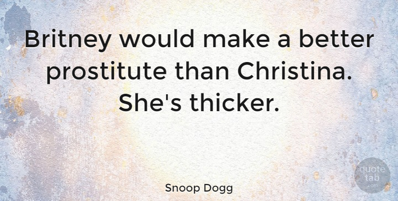 Snoop Dogg Quote About American Musician, Britney: Britney Would Make A Better...