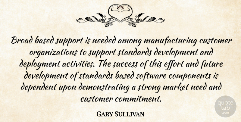 Gary Sullivan Quote About Among, Based, Broad, Components, Customer: Broad Based Support Is Needed...