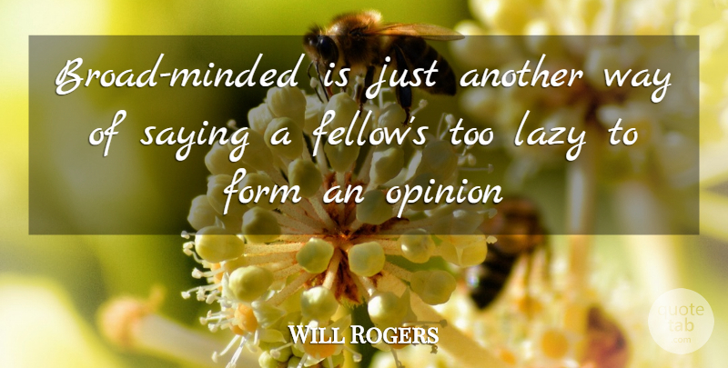 Will Rogers Quote About Form, Lazy, Opinion, Saying: Broad Minded Is Just Another...