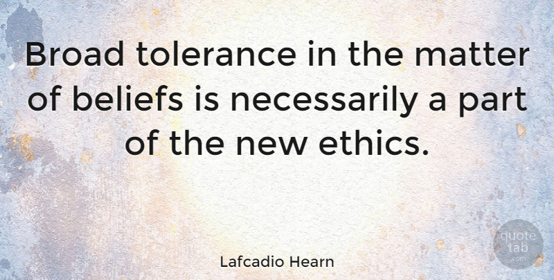 Lafcadio Hearn Quote About Tolerance, Matter, Ethics: Broad Tolerance In The Matter...