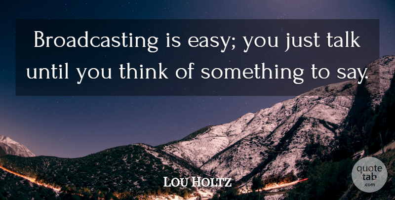 Lou Holtz Quote About Football, College, Thinking: Broadcasting Is Easy You Just...