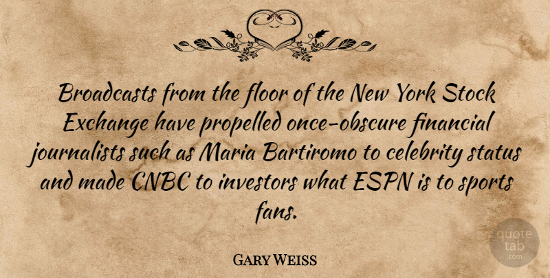 Gary Weiss Quote About Espn, Exchange, Floor, Investors, Maria: Broadcasts From The Floor Of...