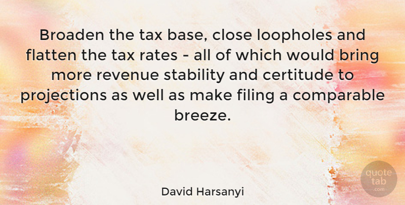 David Harsanyi Quote About Broaden, Certitude, Close, Comparable, Filing: Broaden The Tax Base Close...