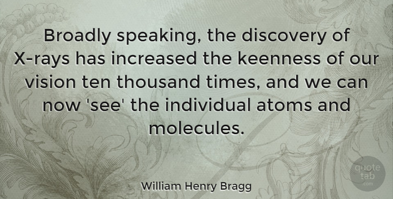 William Henry Bragg Quote About Atoms, Discovery, Increased, Individual, Ten: Broadly Speaking The Discovery Of...