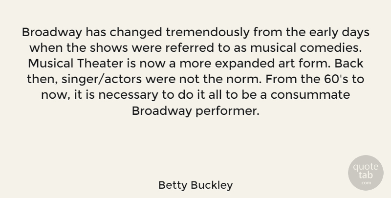 Betty Buckley Quote About Art, Musical, Actors: Broadway Has Changed Tremendously From...