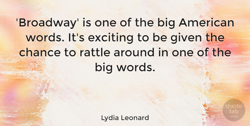 Lydia Leonard Quote About Chance, Exciting, Given, Rattle: Broadway Is One Of The...