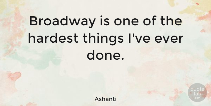 Ashanti Quote About Broadway, Done, Hardest: Broadway Is One Of The...