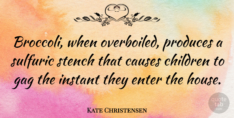 Kate Christensen Quote About Children, Enter, Gag, Produces: Broccoli When Overboiled Produces A...