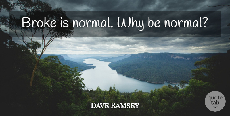 Dave Ramsey Quote About Normal, Poverty, Broke: Broke Is Normal Why Be...
