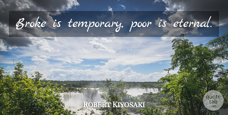 Robert Kiyosaki Quote About Broke, Poor, Temporary: Broke Is Temporary Poor Is...