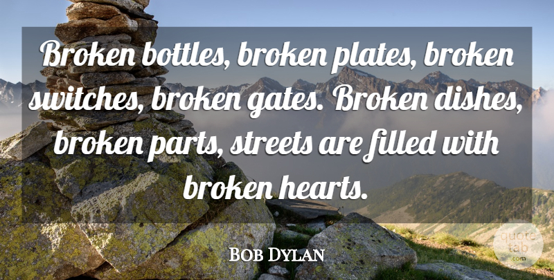 Bob Dylan Quote About Heart, Reality, Broken: Broken Bottles Broken Plates Broken...