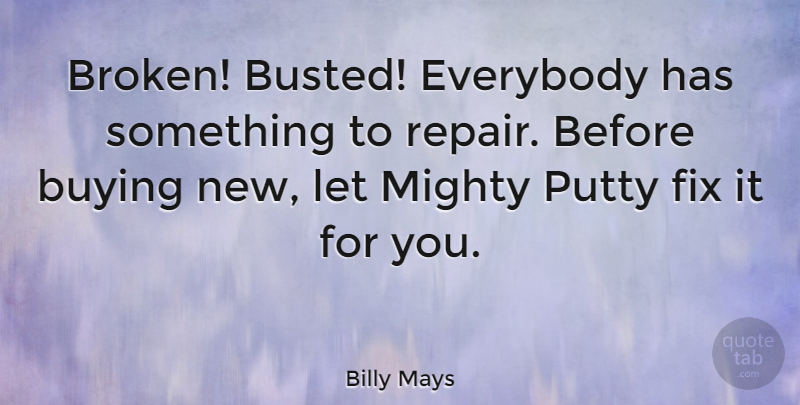 Billy Mays Quote About Everybody, Mighty: Broken Busted Everybody Has Something...