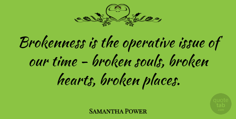 Samantha Power Quote About Heart, Issues, Broken: Brokenness Is The Operative Issue...