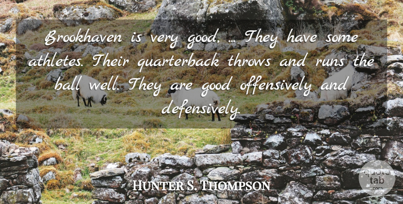 Hunter S. Thompson Quote About Ball, Good, Runs, Throws: Brookhaven Is Very Good They...