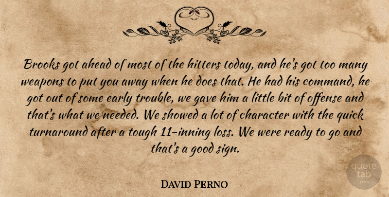 David Perno Quote About Ahead, Bit, Brooks, Character, Early: Brooks Got Ahead Of Most...