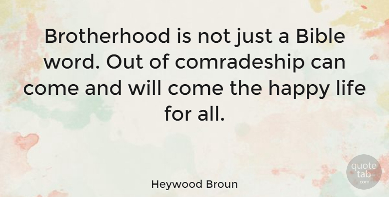 Heywood Broun Quote About Happy Life, Brotherhood, Comradeship: Brotherhood Is Not Just A...