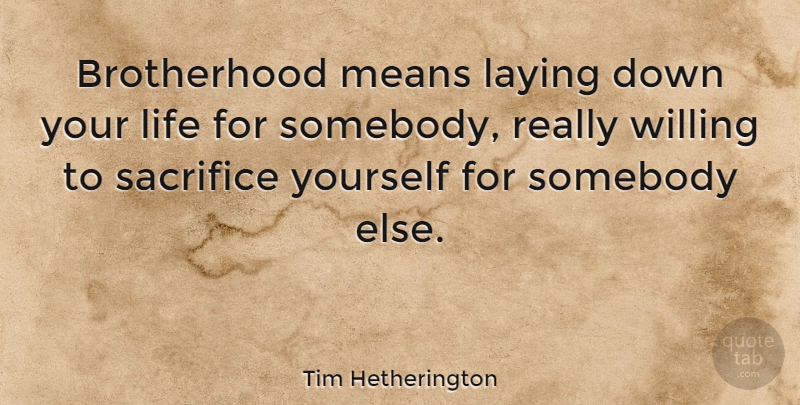Tim Hetherington Quote About Mean, Sacrifice, Brotherhood: Brotherhood Means Laying Down Your...