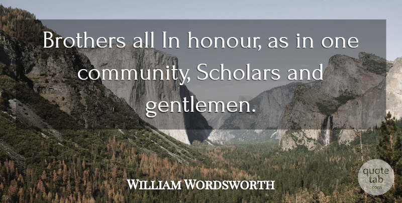 William Wordsworth Quote About Brother, Community, Gentleman: Brothers All In Honour As...