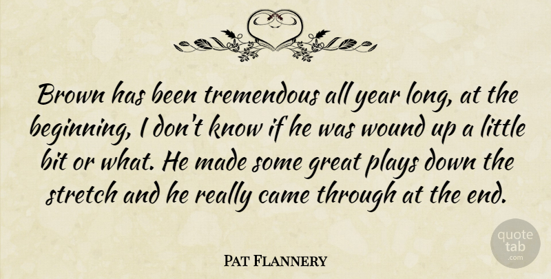 Pat Flannery Quote About Bit, Brown, Came, Great, Plays: Brown Has Been Tremendous All...