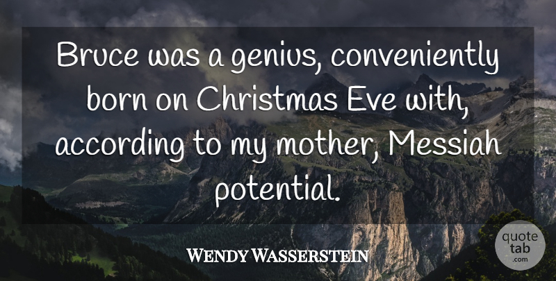 Wendy Wasserstein Quote About Mother, Genius, Christmas Eve: Bruce Was A Genius Conveniently...