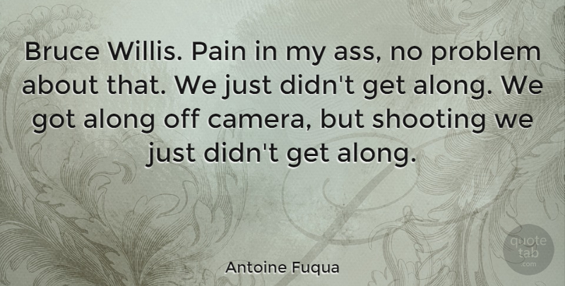 Antoine Fuqua Quote About Pain, Shooting, Cameras: Bruce Willis Pain In My...