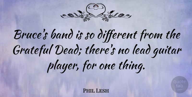 Phil Lesh Quote About Grateful, Player, Guitar: Bruces Band Is So Different...