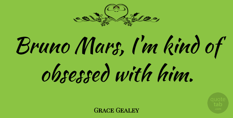 Grace Gealey Quote About undefined: Bruno Mars Im Kind Of...