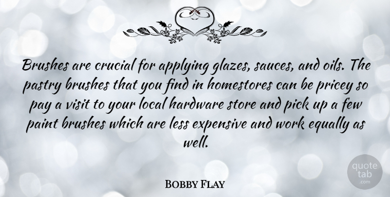 Bobby Flay Quote About Oil, Pay, Sauce: Brushes Are Crucial For Applying...