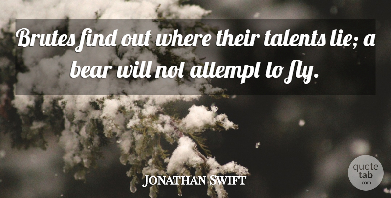 Jonathan Swift Quote About Lying, Bears, Talent: Brutes Find Out Where Their...