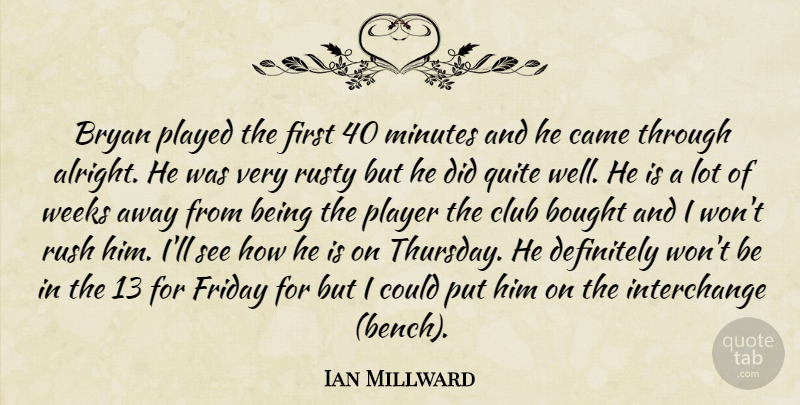 Ian Millward Quote About Bought, Bryan, Came, Club, Definitely: Bryan Played The First 40...