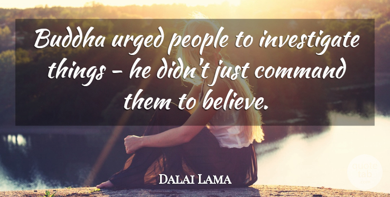 Dalai Lama Quote About Believe, People, Command: Buddha Urged People To Investigate...