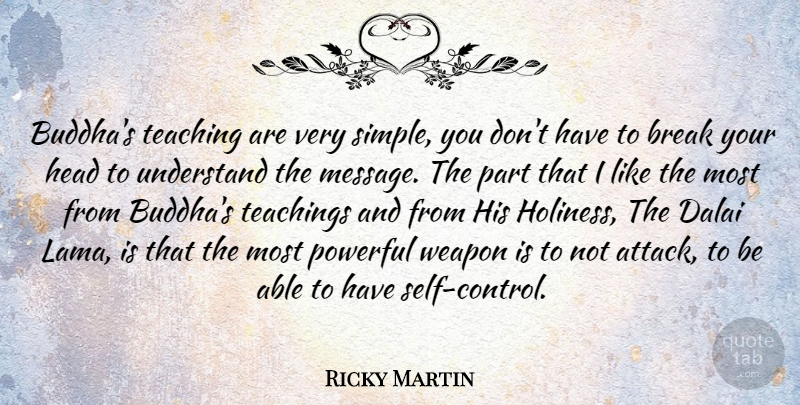 Ricky Martin Quote About Powerful, Teaching, Simple: Buddhas Teaching Are Very Simple...