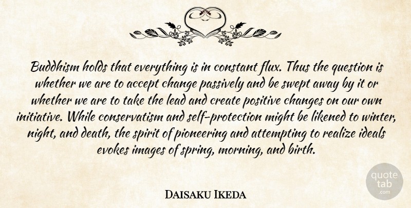 Daisaku Ikeda Quote About Buddhist, Morning, Spring: Buddhism Holds That Everything Is...