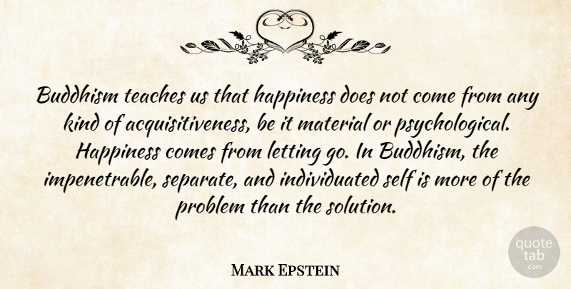 Mark Epstein Quote About Letting Go, Buddhism, Self: Buddhism Teaches Us That Happiness...