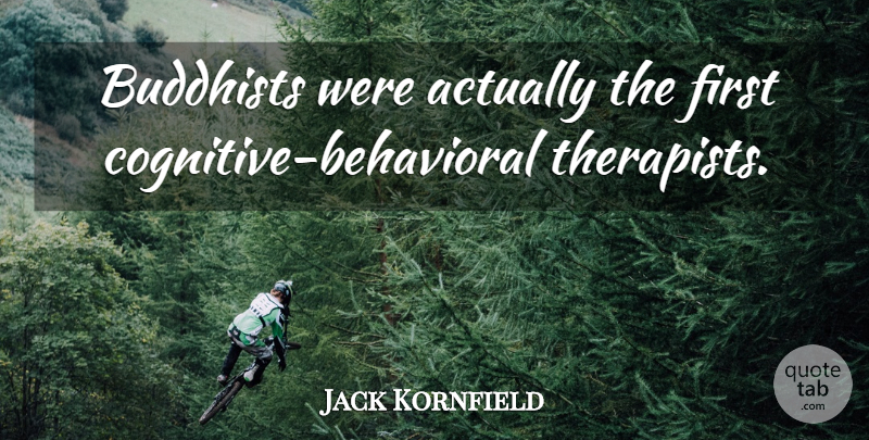 Jack Kornfield Quote About Buddhist, Firsts, Cognitive Therapy: Buddhists Were Actually The First...