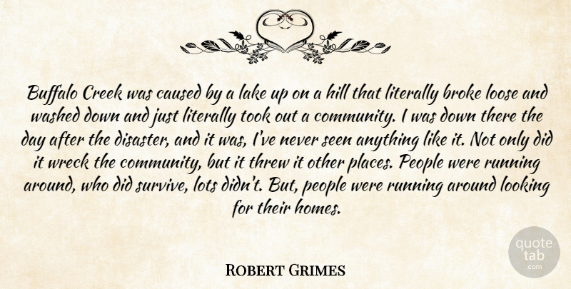Robert Grimes Quote About Broke, Buffalo, Caused, Creek, Hill: Buffalo Creek Was Caused By...