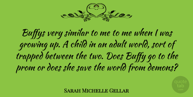 Sarah Michelle Gellar Quote About Children, Growing Up, Two: Buffys Very Similar To Me...