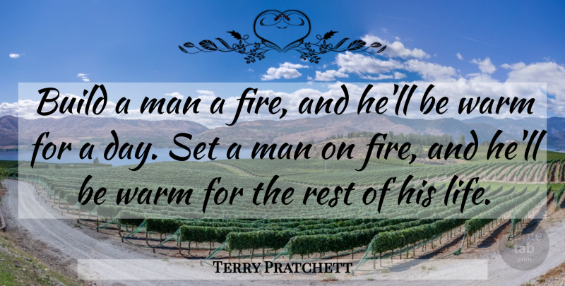 Terry Pratchett Quote About Funny, Life, Men: Build A Man A Fire...