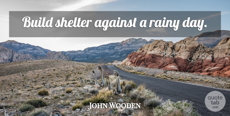 John Wooden Quote About Basketball, Rainy Day, Nba: Build Shelter Against A Rainy...