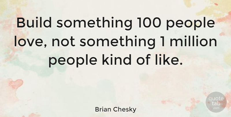 Brian Chesky Quote About People, Kind, Millions: Build Something 100 People Love...
