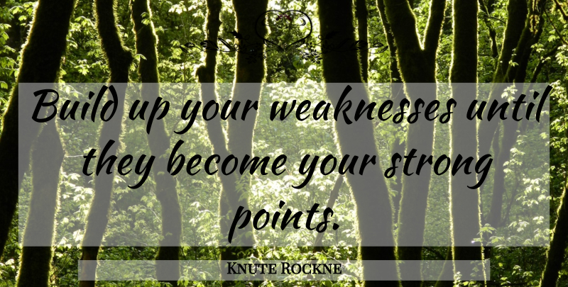 Knute Rockne Quote About Sports, Football, Strong: Build Up Your Weaknesses Until...